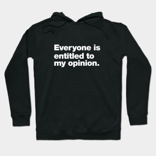 Everyone is entitled to my opinion. Hoodie